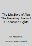 Hardcover The Life Story of Abe The Newsboy: Hero of a Thousand Fights Book