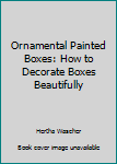 Paperback Ornamental Painted Boxes: How to Decorate Boxes Beautifully Book