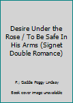 Paperback Desire Under the Rose / To Be Safe In His Arms (Signet Double Romance) Book