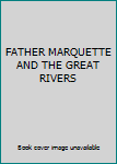 FATHER MARQUETTE AND THE GREAT RIVERS