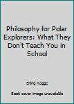 Hardcover Philosophy for Polar Explorers: What They Don't Teach You in School Book