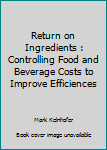 Paperback Return on Ingredients : Controlling Food and Beverage Costs to Improve Efficiences Book