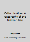 Unknown Binding California Atlas: A Geography of the Golden State Book