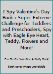 I Spy Valentine's Day Book : Super Extreme Challenge for Toddlers and Preschoolers, Spy with Eagle Eye Heart, Teddy, Flowers and More!