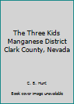 The Three Kids Manganese District Clark County, Nevada