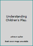 Unknown Binding Understanding Children's Play. Book