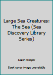Library Binding Large Sea Creatures: The Sea (Sea Discovery Library Series) Book