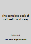 Hardcover The complete book of cat health and care, Book