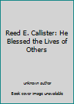 Unknown Binding Reed E. Callister: He Blessed the Lives of Others Book