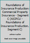 Unknown Binding Foundations of Insurance Production: Commercial Property Insurance - Segment C (AICPCU - Foundations of Insurance Production, Segment C) Book