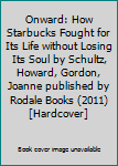Hardcover Onward: How Starbucks Fought for Its Life without Losing Its Soul by Schultz, Howard, Gordon, Joanne published by Rodale Books (2011) [Hardcover] Book