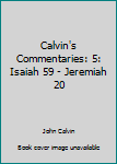 Paperback Calvin's Commentaries: 5: Isaiah 59 - Jeremiah 20 Book