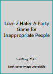 Game Love 2 Hate: A Party Game for Inappropriate People Book