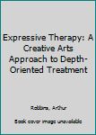Paperback Expressive Therapy: A Creative Arts Approach to Depth-Oriented Treatment Book