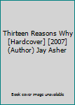 Hardcover Thirteen Reasons Why [Hardcover] [2007] (Author) Jay Asher Book