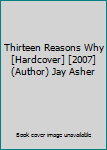 Thirteen Reasons Why [Hardcover] [2007] (Author) Jay Asher
