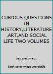 CURIOUS QUESTIONS IN HISTORY,LITERATURE,ART,AND SOCIAL LIFE TWO VOLUMES