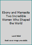 Ebony and Mamasita Two Incredible Women Who Shaped the World