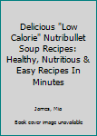 Paperback Delicious "Low Calorie" Nutribullet Soup Recipes: Healthy, Nutritious & Easy Recipes In Minutes Book