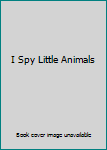 Unknown Binding I Spy Little Animals Book