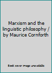 Hardcover Marxism and the linguistic philosophy / by Maurice Cornforth Book