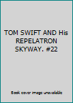 TOM SWIFT AND His REPELATRON SKYWAY. #22