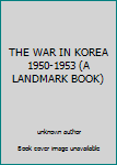 Unknown Binding THE WAR IN KOREA 1950-1953 (A LANDMARK BOOK) Book