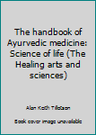 Unknown Binding The handbook of Ayurvedic medicine: Science of life (The Healing arts and sciences) Book