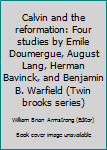 Paperback Calvin and the reformation: Four studies by Emile Doumergue, August Lang, Herman Bavinck, and Benjamin B. Warfield (Twin brooks series) Book