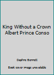 Hardcover King Without a Crown Albert Prince Conso Book