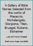 Hardcover A Gallery of Bible Stories Selected from the works of Masaccio, Michelangelo, Giorgione, Titan, Bruegel, Rubens, Elsheimer Book