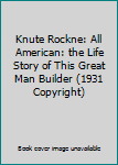 Hardcover Knute Rockne: All American: the Life Story of This Great Man Builder (1931 Copyright) Book