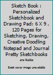 Sketch Book : Personalized Sketchbook and Drawing Pad: 6 X 9 , 120 Pages for Sketching, Drawing, Creative Doodling Notepad and Journal Pretty Sketchbooks