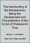 Hardcover The Handwriting of the Renaissance; Being the Development and Characteristics of the Script of Shakspere's Time. [Unknown] Book