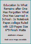 Education Is What Remains after One Has Forgotten What One Has Learned in School : Is Notebook Paper,college Ruled with 120 Pages Size 6*9 Finish Matte