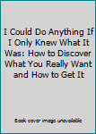 Paperback I Could Do Anything If I Only Knew What It Was: How to Discover What You Really Want and How to Get It Book