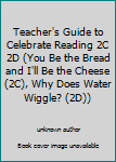 Teacher's Guide to Celebrate Reading 2C 2D (You Be the Bread and I'll Be the Cheese (2C), Why Does Water Wiggle?