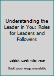 Paperback Understanding the Leader in You: Roles for Leaders and Followers Book