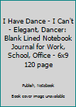 Paperback I Have Dance - I Can't - Elegant, Dancer: Blank Lined Notebook Journal for Work, School, Office - 6x9 120 page Book