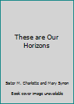 Hardcover These are Our Horizons Book