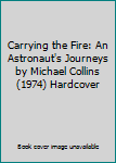 Hardcover Carrying the Fire: An Astronaut's Journeys by Michael Collins (1974) Hardcover Book