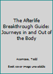 Paperback The Afterlife Breakthrough Guide: Journeys in and Out of the Body Book