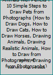 Paperback How to Draw Realistic Animals with Pencils : 10 Simple Steps to Draw Pets from Photographs (How to Draw Dogs, How to Draw Cats, How to Draw Horses, Drawing Animals, Drawing Realistic Animals, How to Draw from Photographs, Drawing from Photographs) Book