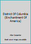 Hardcover District Of Columbia (Enchantment Of America) Book