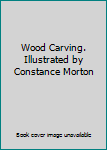 Hardcover Wood Carving. Illustrated by Constance Morton Book