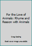 Paperback For the Love of Animals: Rhyme and Reason with Animals Book