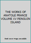 THE WORKS OF ANATOLE FRANCE VOLUME XV PENGUIN ISLAND