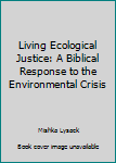 Unknown Binding Living Ecological Justice: A Biblical Response to the Environmental Crisis Book