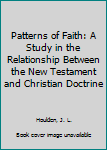 Hardcover Patterns of Faith: A Study in the Relationship Between the New Testament and Christian Doctrine Book