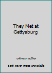 Unknown Binding They Met at Gettysburg Book